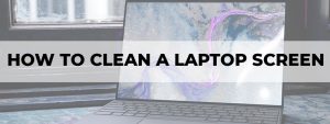 how to clean a laptop screen